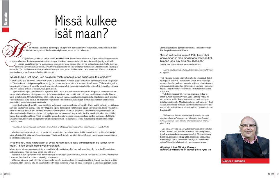 Laulussa on erittäin ajankohtainen ja vakava sanoma tämän päivän vanhemmille ja erityisesti isille. Lapsen terveellinen kasvu, kypsyminen, oman arvon tunne riippuu lähes täysin kodin ilmapiiristä.