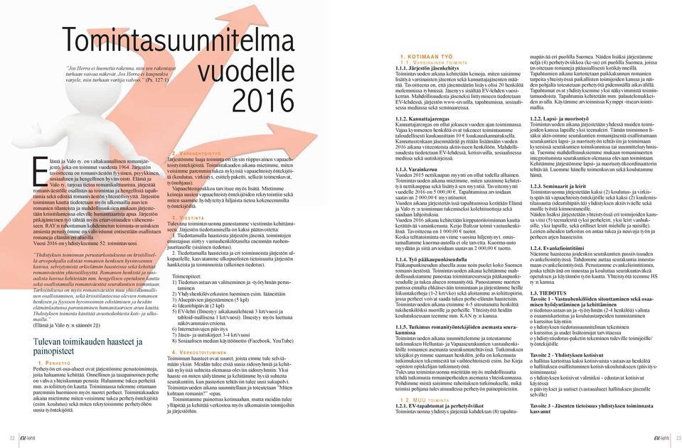 Järjestön toiminnan kautta tiedotetaan myös ulkomailla asuvien romanien tilanteista ja mahdollisuuksien mukaan järjestetään kriisitilanteissa oleville humanitaarista apua.