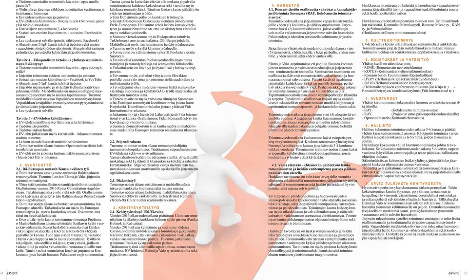 o Uutiskirjeen tuottaminen (3-4 krt/vuosi) o Sosiaalisen median käyttöönotto - uutisointi Facebookin kautta o Levityskanavat selville (printti, sähköposti, Facebook) o Aluepäivien (5 kpl) kautta