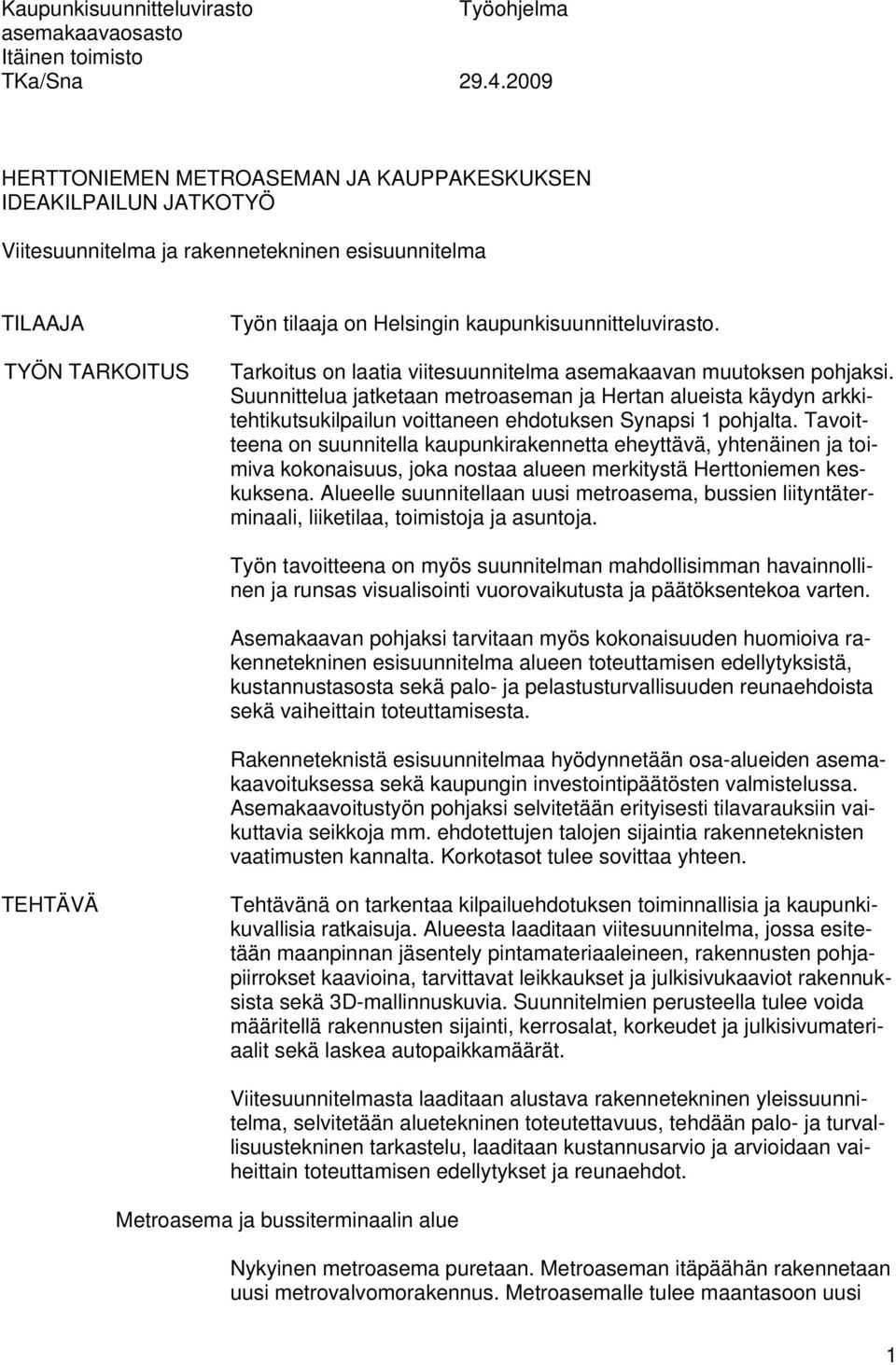 Tarkoitus on laatia viitesuunnitelma asemakaavan muutoksen pohjaksi. Suunnittelua jatketaan metroaseman ja Hertan alueista käydyn arkkitehtikutsukilpailun voittaneen ehdotuksen Synapsi 1 pohjalta.