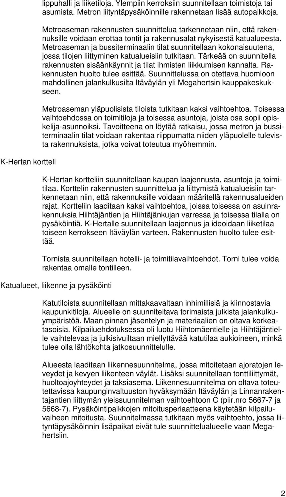 Metroaseman ja bussiterminaalin tilat suunnitellaan kokonaisuutena, jossa tilojen liittyminen katualueisiin tutkitaan.