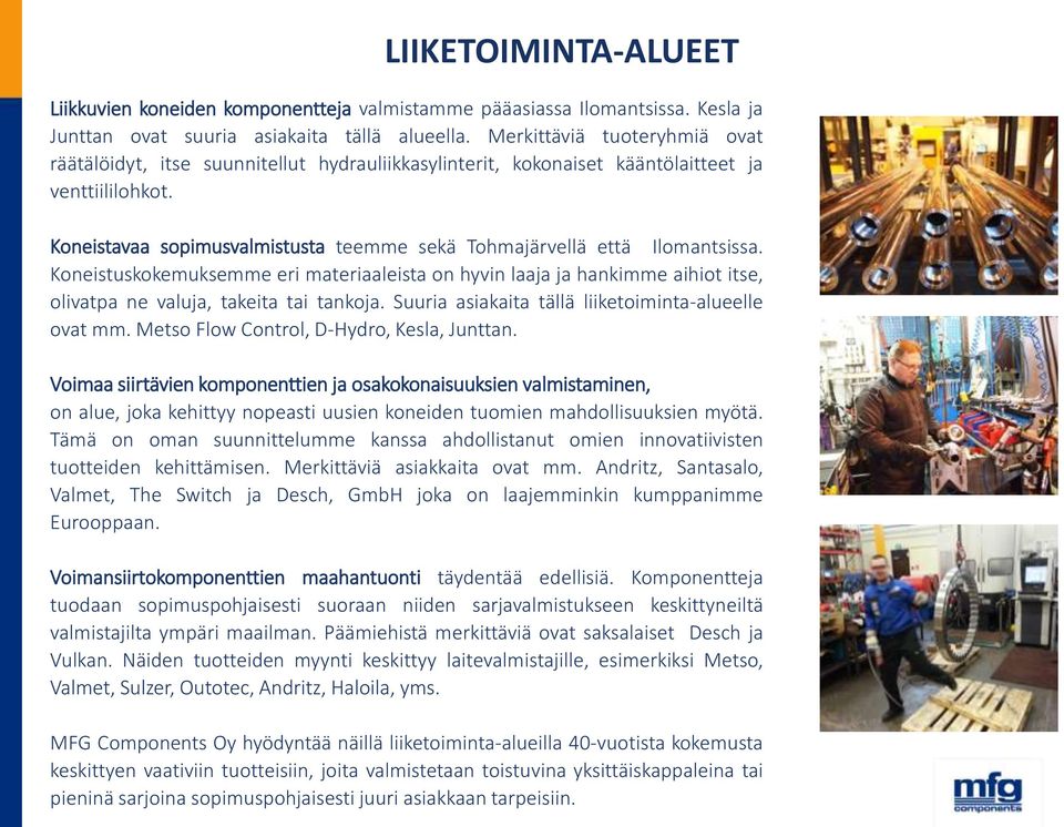 Koneistavaa sopimusvalmistusta teemme sekä Tohmajärvellä että Ilomantsissa. Koneistuskokemuksemme eri materiaaleista on hyvin laaja ja hankimme aihiot itse, olivatpa ne valuja, takeita tai tankoja.