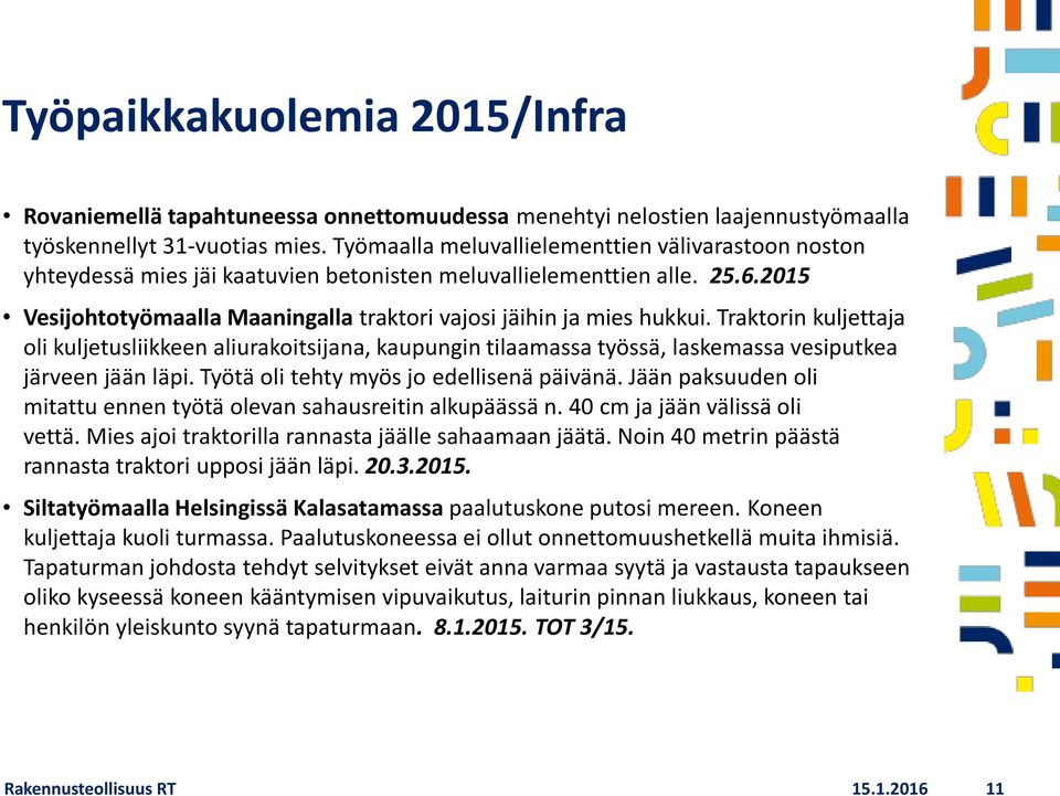 Traktorin kuljettaja oli kuljetusliikkeen aliurakoitsijana, kaupungin tilaamassa työssä, laskemassa vesiputkea järveen jään läpi. Työtä oli tehty myös jo edellisenä päivänä.