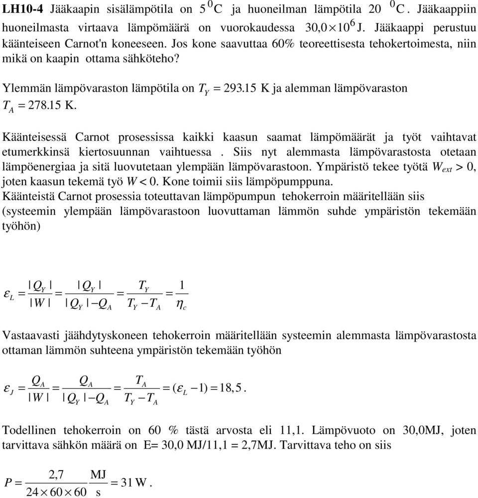 lemmän lämövaraston lämötila on = 2935 K ja alemman lämövaraston = 278 5 K Käänteisessä arnot rosessissa kaikki kaasun saamat lämömäärät ja työt vaihtavat etumerkkinsä kiertosuunnan vaihtuessa Siis