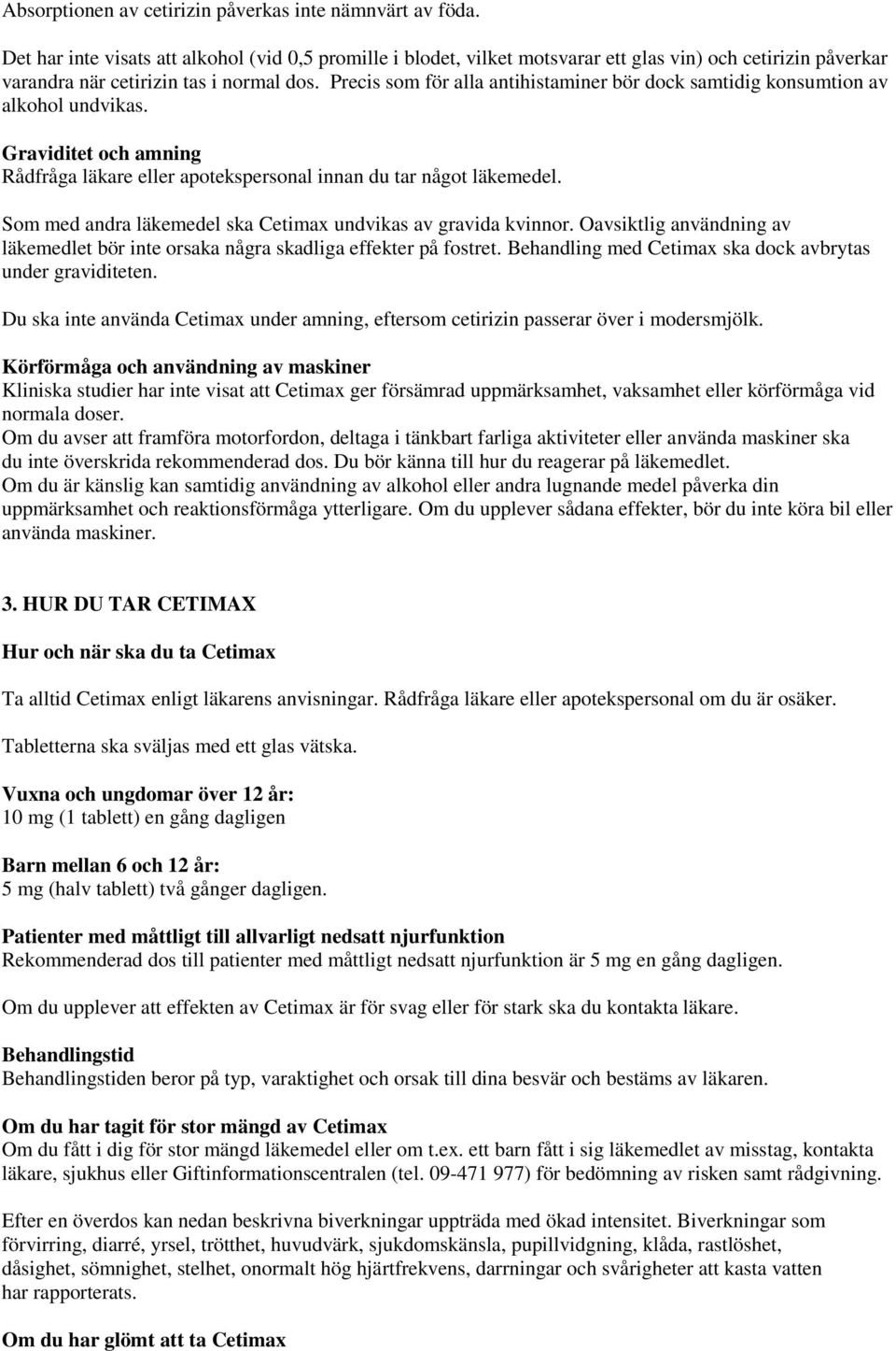 Precis som för alla antihistaminer bör dock samtidig konsumtion av alkohol undvikas. Graviditet och amning Rådfråga läkare eller apotekspersonal innan du tar något läkemedel.