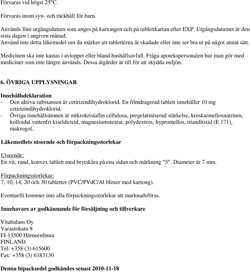 Fråga apotekspersonalen hur man gör med mediciner som inte längre används. Dessa åtgärder är till för att skydda miljön. 6.