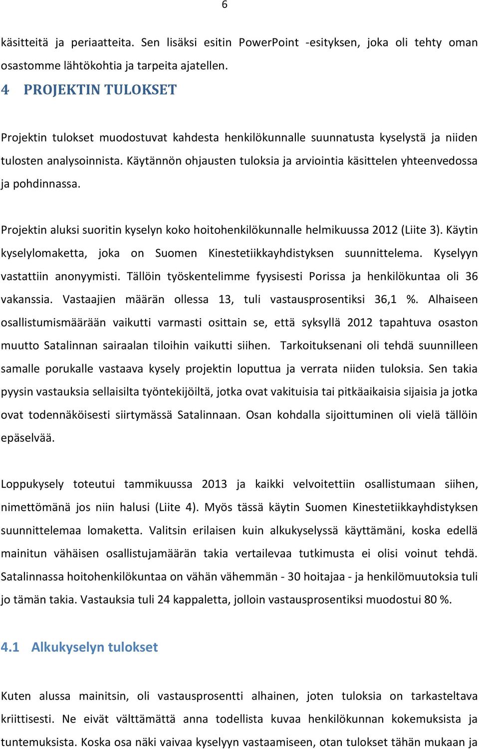 Käytännön ohjausten tuloksia ja arviointia käsittelen yhteenvedossa ja pohdinnassa. Projektin aluksi suoritin kyselyn koko hoitohenkilökunnalle helmikuussa 2012 (Liite 3).