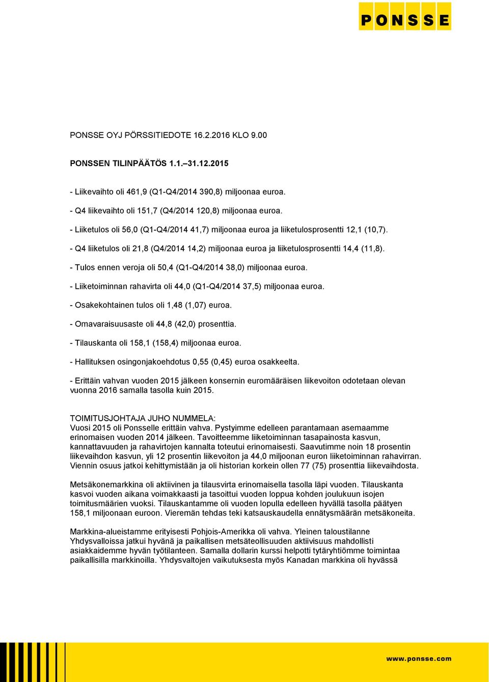 - Tulos ennen veroja oli 50,4 (Q1-Q4/2014 38,0) miljoonaa euroa. - Liiketoiminnan rahavirta oli 44,0 (Q1-Q4/2014 37,5) miljoonaa euroa. - Osakekohtainen tulos oli 1,48 (1,07) euroa.