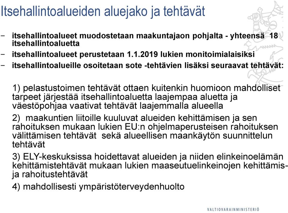 1.2019 lukien monitoimialaisiksi itsehallintoalueille osoitetaan sote -tehtävien lisäksi seuraavat tehtävät: 1) pelastustoimen tehtävät ottaen kuitenkin huomioon mahdolliset tarpeet järjestää