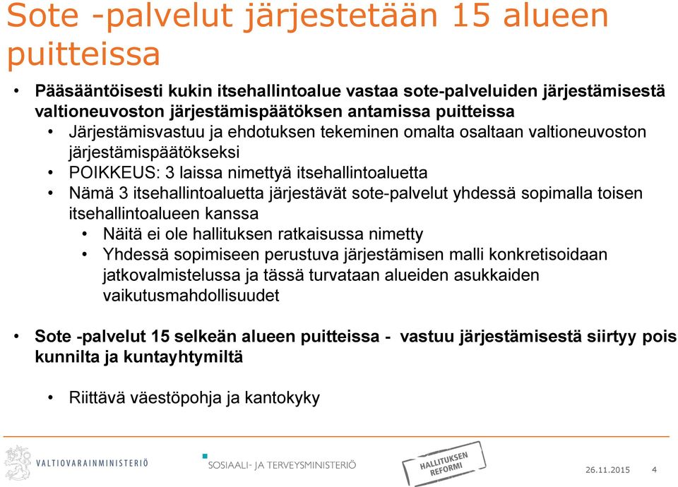 sote-palvelut yhdessä sopimalla toisen itsehallintoalueen kanssa Näitä ei ole hallituksen ratkaisussa nimetty Yhdessä sopimiseen perustuva järjestämisen malli konkretisoidaan jatkovalmistelussa