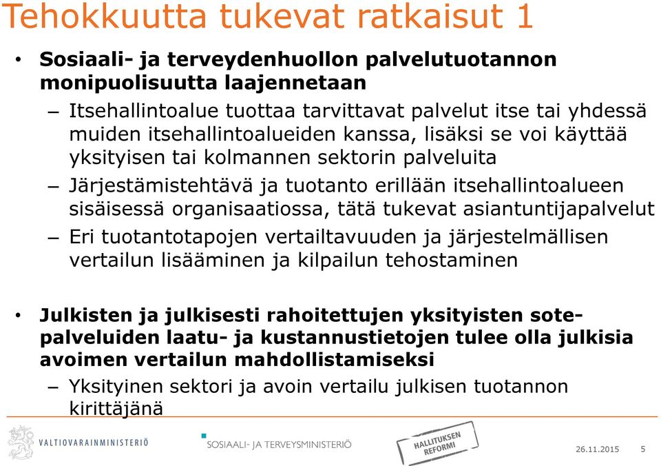 organisaatiossa, tätä tukevat asiantuntijapalvelut Eri tuotantotapojen vertailtavuuden ja järjestelmällisen vertailun lisääminen ja kilpailun tehostaminen Julkisten ja julkisesti