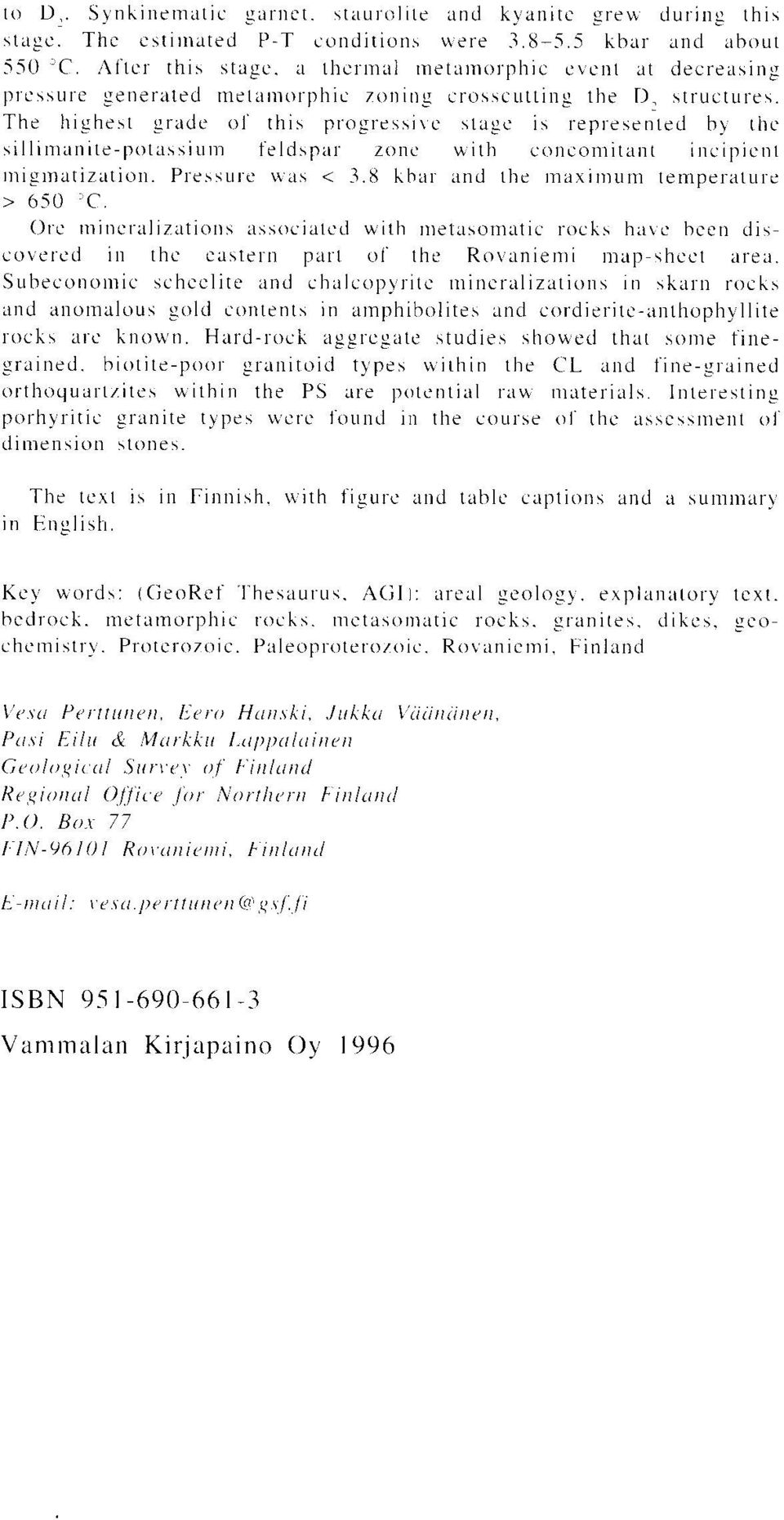 The highest grade of this progressive stage is represented by the sillimanite-potassium feldspar zone with concomitant incipient migmatization. Pressure seas < 3.