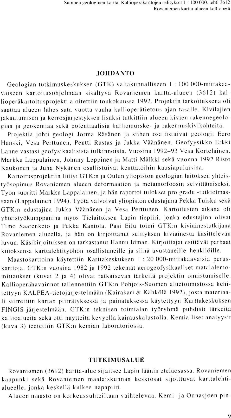 Rovaniemen kartta-alueen (3612) kallioperakartoitusprojekti aloitettiin toukokuussa 1992. Projektin tarkoituksena oli saattaa alueen lahes sata vuotta vanha kallioperatietous ajan tasalle.