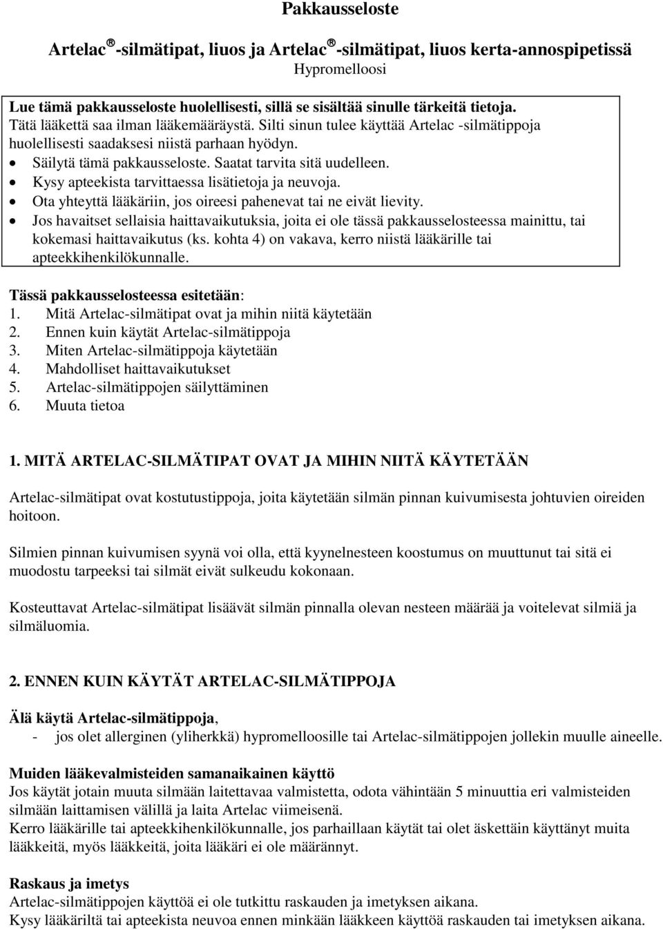 Kysy apteekista tarvittaessa lisätietoja ja neuvoja. Ota yhteyttä lääkäriin, jos oireesi pahenevat tai ne eivät lievity.