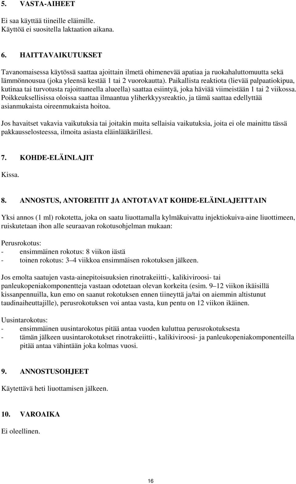 Paikallista reaktiota (lievää palpaatiokipua, kutinaa tai turvotusta rajoittuneella alueella) saattaa esiintyä, joka häviää viimeistään 1 tai 2 viikossa.