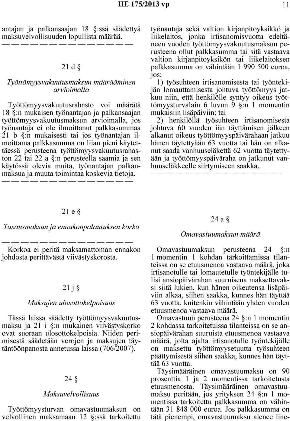 ilmoittanut palkkasummaa 21 b :n mukaisesti tai jos työnantajan ilmoittama palkkasumma on liian pieni käytettäessä perusteena työttömyysvakuutusrahaston 22 tai 22 a :n perusteella saamia ja sen
