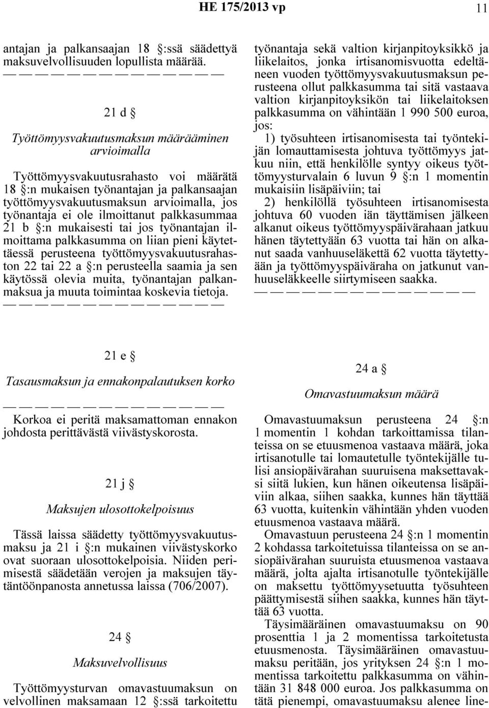 ilmoittanut palkkasummaa 21 b :n mukaisesti tai jos työnantajan ilmoittama palkkasumma on liian pieni käytettäessä perusteena työttömyysvakuutusrahaston 22 tai 22 a :n perusteella saamia ja sen