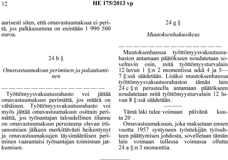 Työttömyysvakuutusrahasto voi myös jättää omavastuumaksun osittain perimättä, jos työnantajan taloudellinen tilanne on omavastuumaksun perusteena olevan irtisanomisen jälkeen merkittävästi