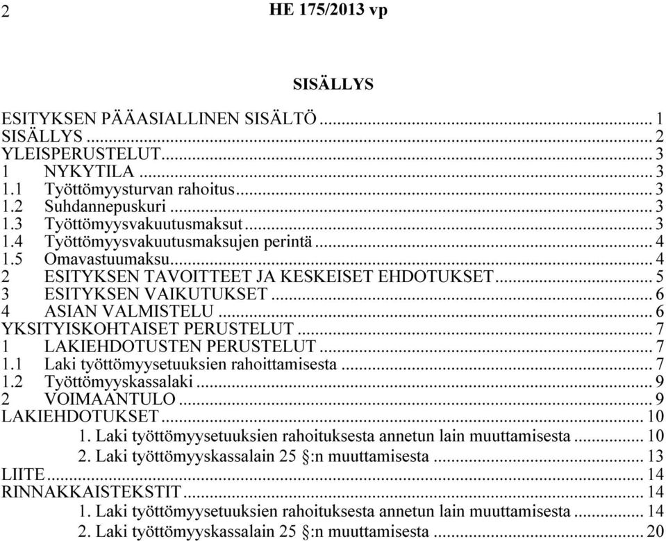 .. 7 1.1 Laki työttömyysetuuksien rahoittamisesta... 7 1.2 Työttömyyskassalaki... 9 2 VOIMAANTULO... 9 LAKIEHDOTUKSET... 10 1. Laki työttömyysetuuksien rahoituksesta annetun lain muuttamisesta... 10 2.