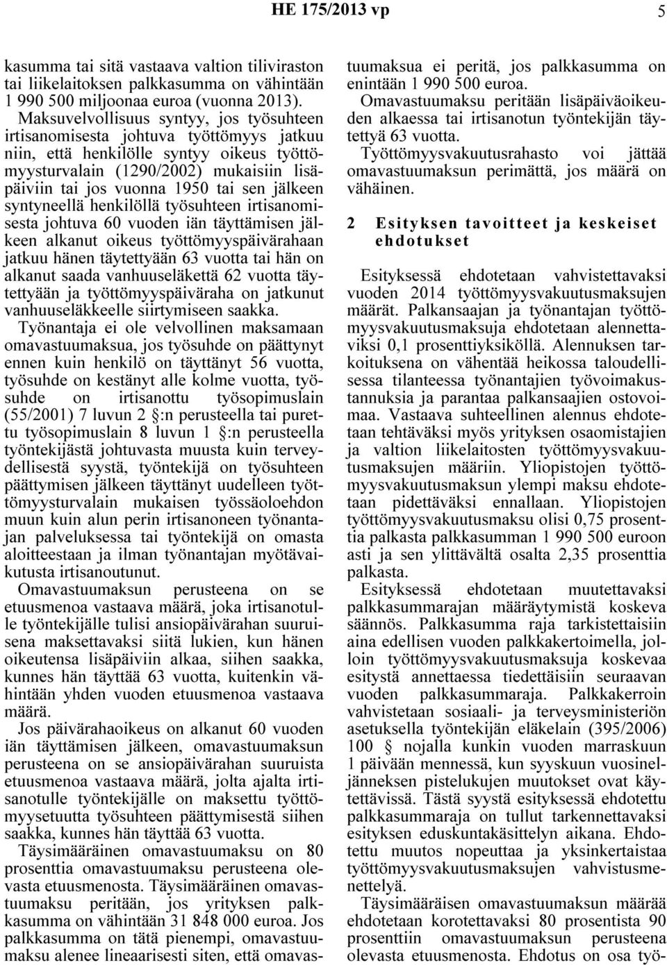 sen jälkeen syntyneellä henkilöllä työsuhteen irtisanomisesta johtuva 60 vuoden iän täyttämisen jälkeen alkanut oikeus työttömyyspäivärahaan jatkuu hänen täytettyään 63 vuotta tai hän on alkanut