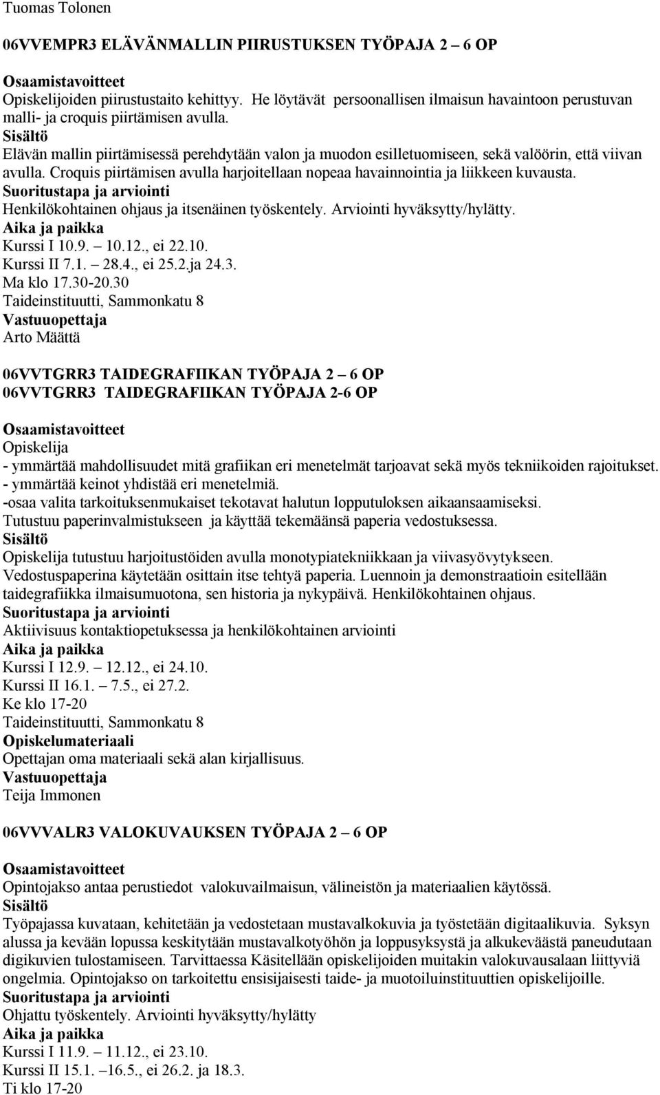 Elävän mallin piirtämisessä perehdytään valon ja muodon esilletuomiseen, sekä valöörin, että viivan avulla. Croquis piirtämisen avulla harjoitellaan nopeaa havainnointia ja liikkeen kuvausta.