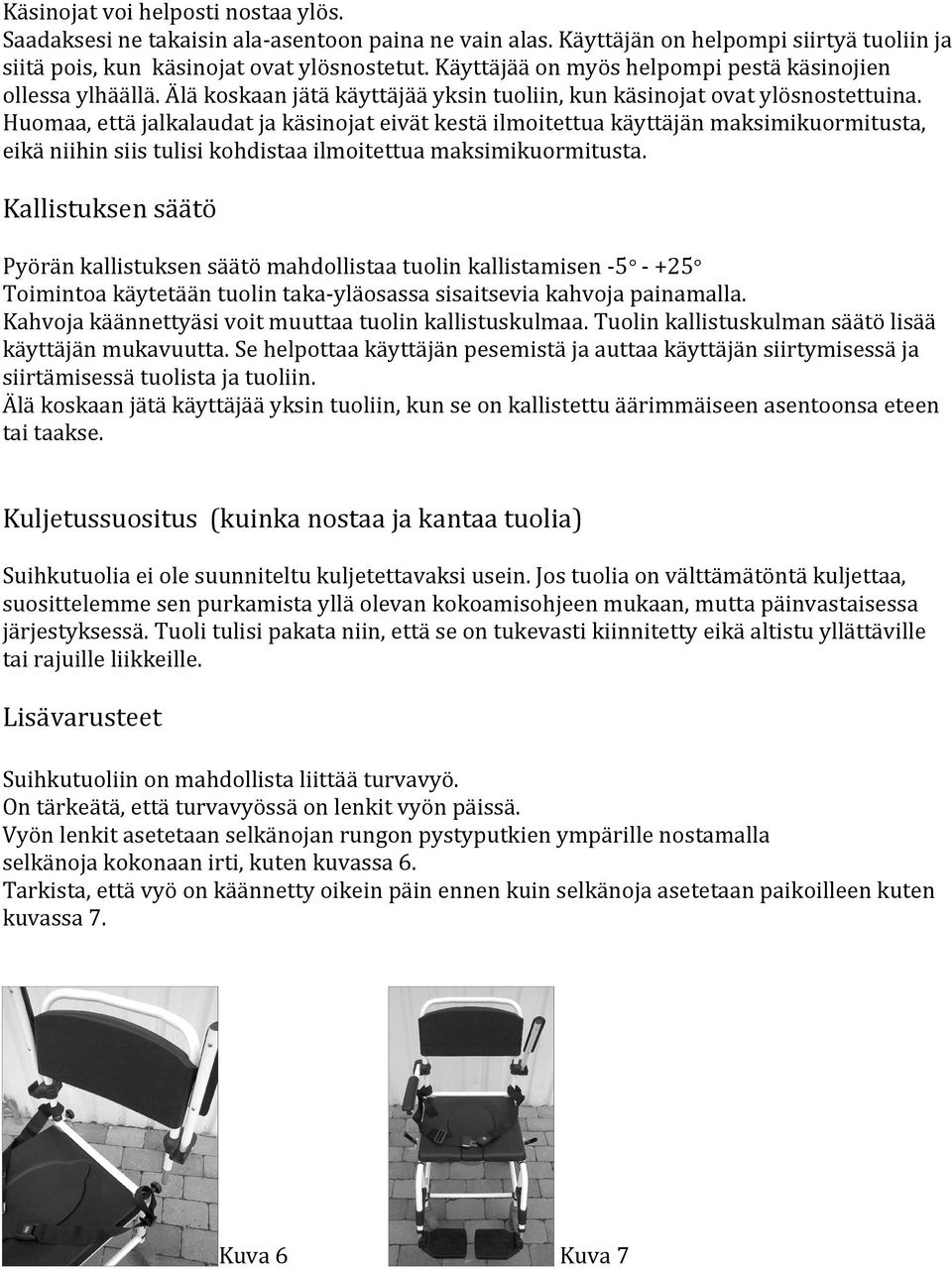 Huomaa, että jalkalaudat ja käsinojat eivät kestä ilmoitettua käyttäjän maksimikuormitusta, eikä niihin siis tulisi kohdistaa ilmoitettua maksimikuormitusta.