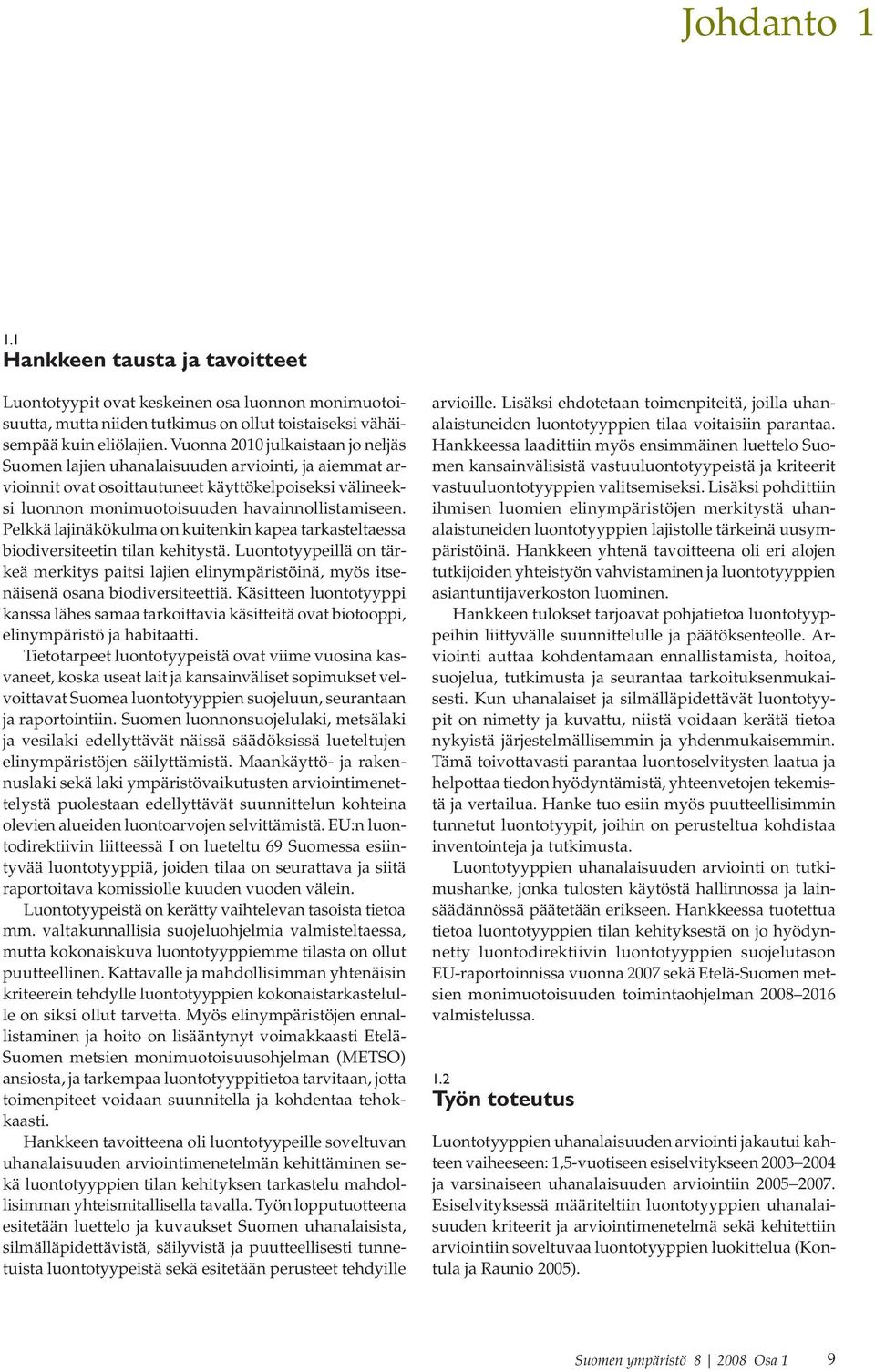 Pelkkä lajinäkökulma on kuitenkin kapea tarkasteltaessa biodiversiteetin tilan kehitystä. Luontotyypeillä on tärkeä merkitys paitsi lajien elinympäristöinä, myös itsenäisenä osana biodiversiteettiä.