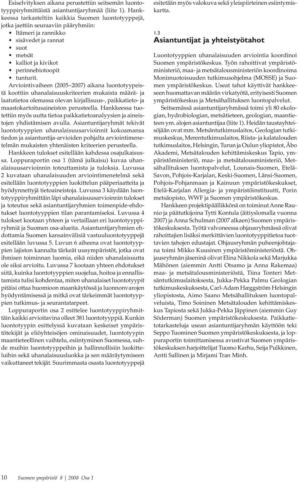 Arviointivaiheen (2005 2007) aikana luontotyypeistä koottiin uhanalaisuuskriteerien mukaista määrä- ja laatutietoa olemassa olevan kirjallisuus-, paikkatieto- ja maastokartoitusaineiston perusteella.