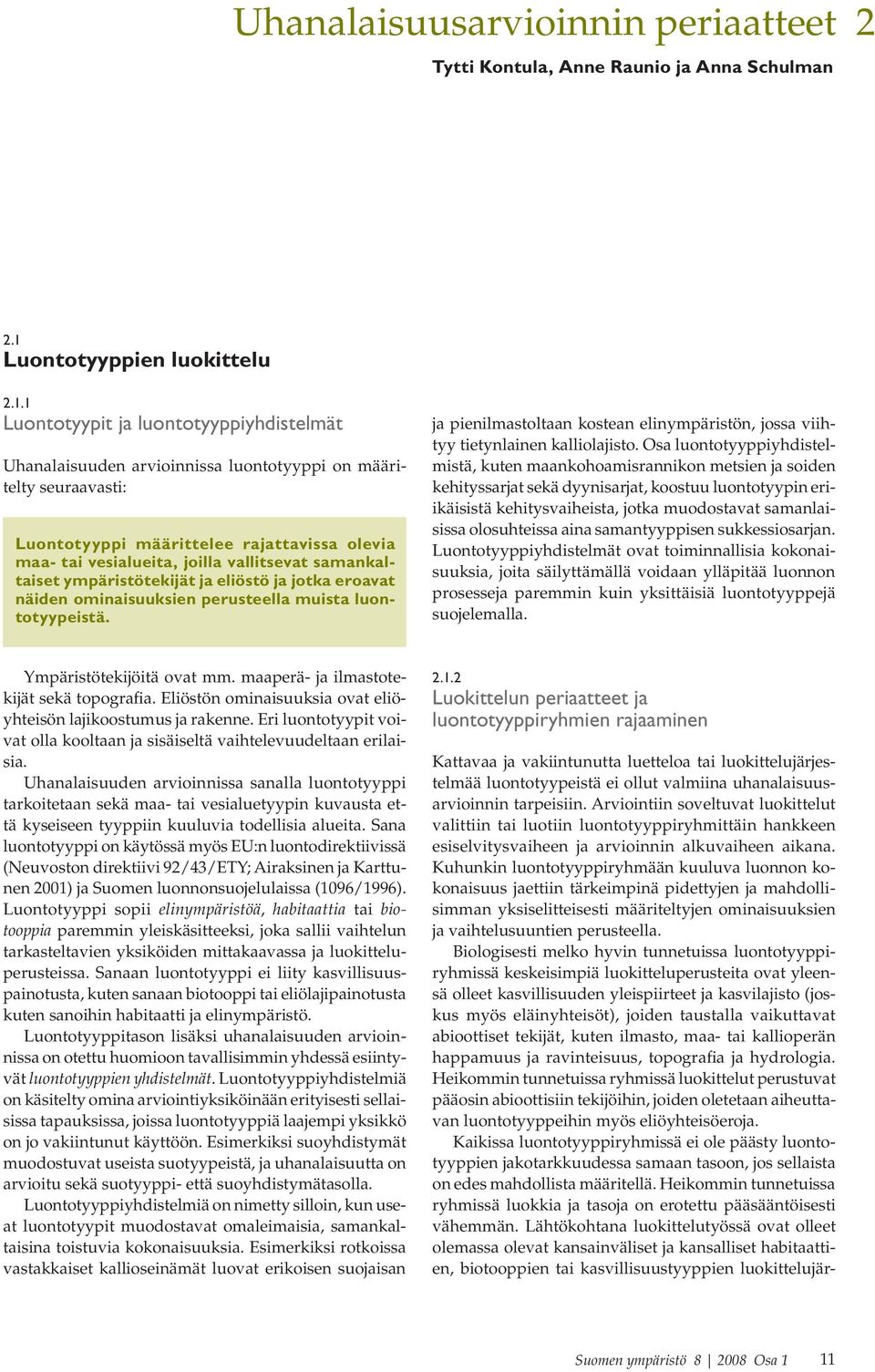 1 Luontotyypit ja luontotyyppiyhdistelmät Uhanalaisuuden arvioinnissa luontotyyppi on määritelty seuraavasti: Luontotyyppi määrittelee rajattavissa olevia maa- tai vesialueita, joilla vallitsevat