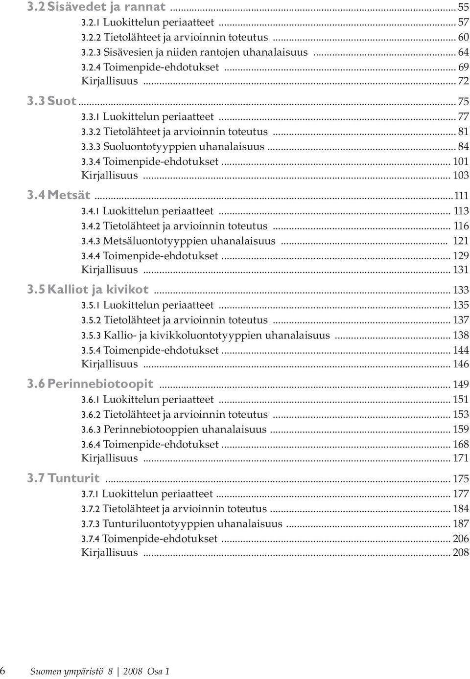 .. 101 Kirjallisuus... 103 3.4 Metsät...111 3.4.1 Luokittelun periaatteet... 113 3.4.2 Tietolähteet ja arvioinnin toteutus... 116 3.4.3 Metsäluontotyyppien uhanalaisuus... 121 3.4.4 Toimenpide-ehdotukset.