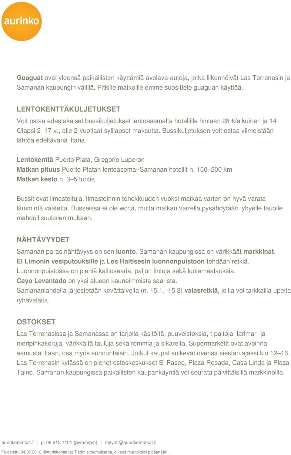 Bussikuljetuksen voit ostaa viimeistään lähtöä edeltävänä iltana. Lentokenttä Puerto Plata, Gregorio Luperon Matkan pituus Puerto Platan lentoasema Samanan hotellit n. 150 200 km Matkan kesto n.