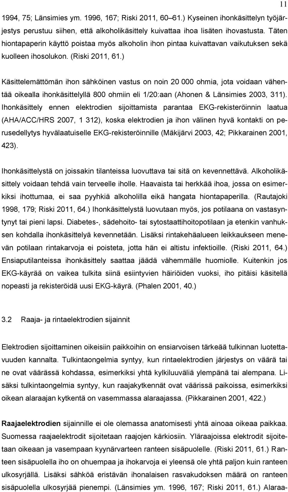 ) Käsittelemättömän ihon sähköinen vastus on noin 20 000 ohmia, jota voidaan vähentää oikealla ihonkäsittelyllä 800 ohmiin eli 1/20:aan (Ahonen & Länsimies 2003, 311).