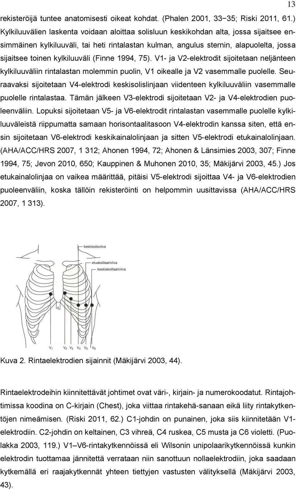 kylkiluuväli (Finne 1994, 75). V1- ja V2-elektrodit sijoitetaan neljänteen kylkiluuväliin rintalastan molemmin puolin, V1 oikealle ja V2 vasemmalle puolelle.