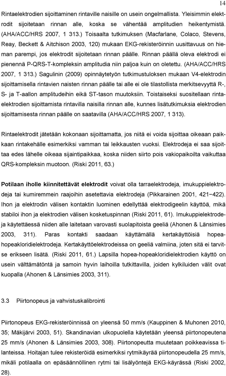 Rinnan päällä oleva elektrodi ei pienennä P-QRS-T-kompleksin amplitudia niin paljoa kuin on oletettu. (AHA/ACC/HRS 2007, 1 313.