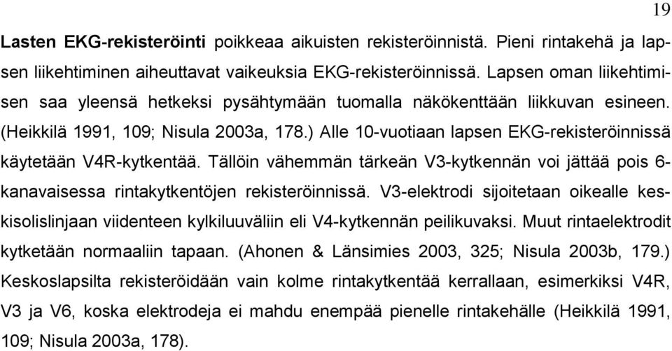 ) Alle 10-vuotiaan lapsen EKG-rekisteröinnissä käytetään V4R-kytkentää. Tällöin vähemmän tärkeän V3-kytkennän voi jättää pois 6- kanavaisessa rintakytkentöjen rekisteröinnissä.