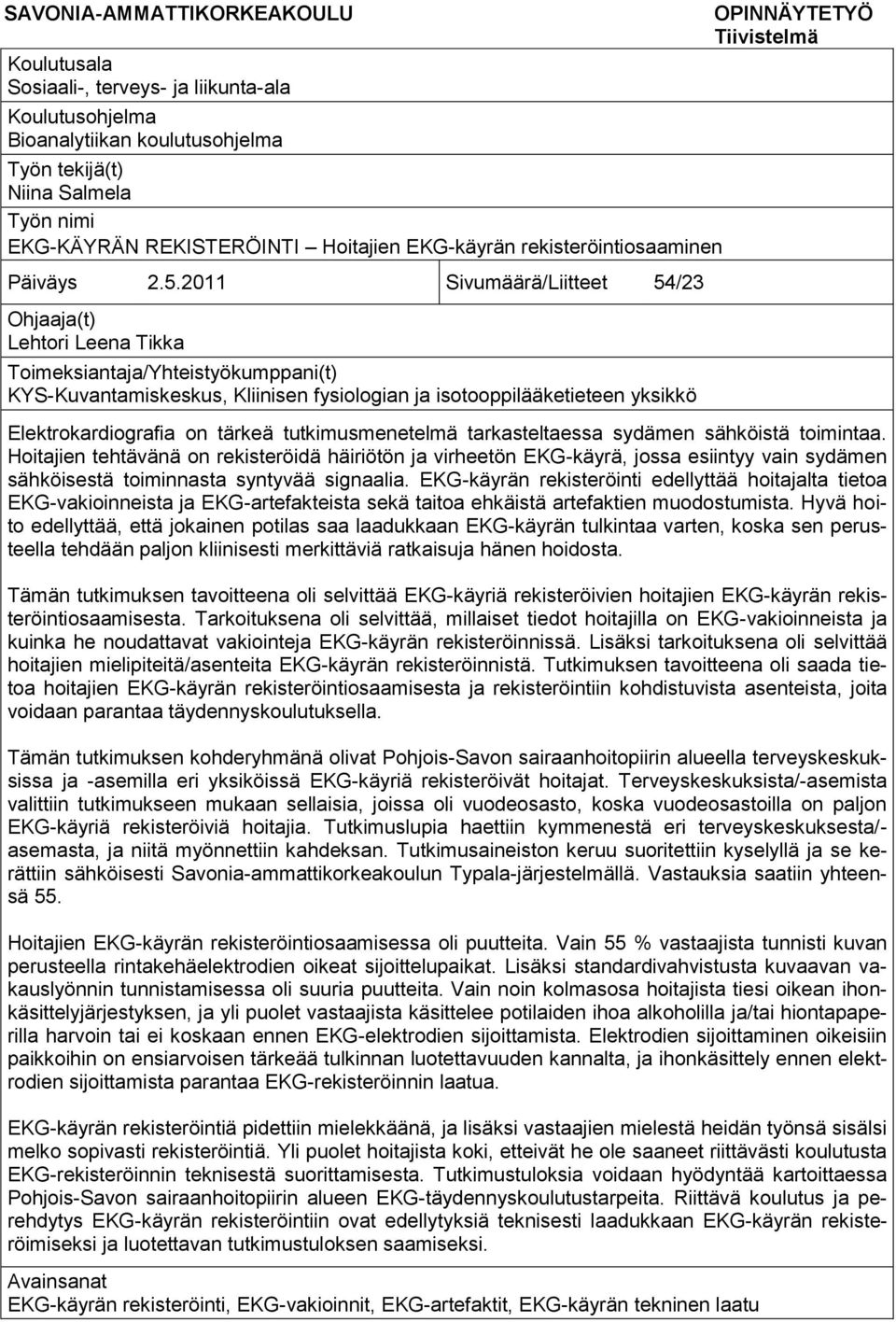 2011 Sivumäärä/Liitteet 54/23 Ohjaaja(t) Lehtori Leena Tikka Toimeksiantaja/Yhteistyökumppani(t) KYS-Kuvantamiskeskus, Kliinisen fysiologian ja isotooppilääketieteen yksikkö OPINNÄYTETYÖ Tiivistelmä