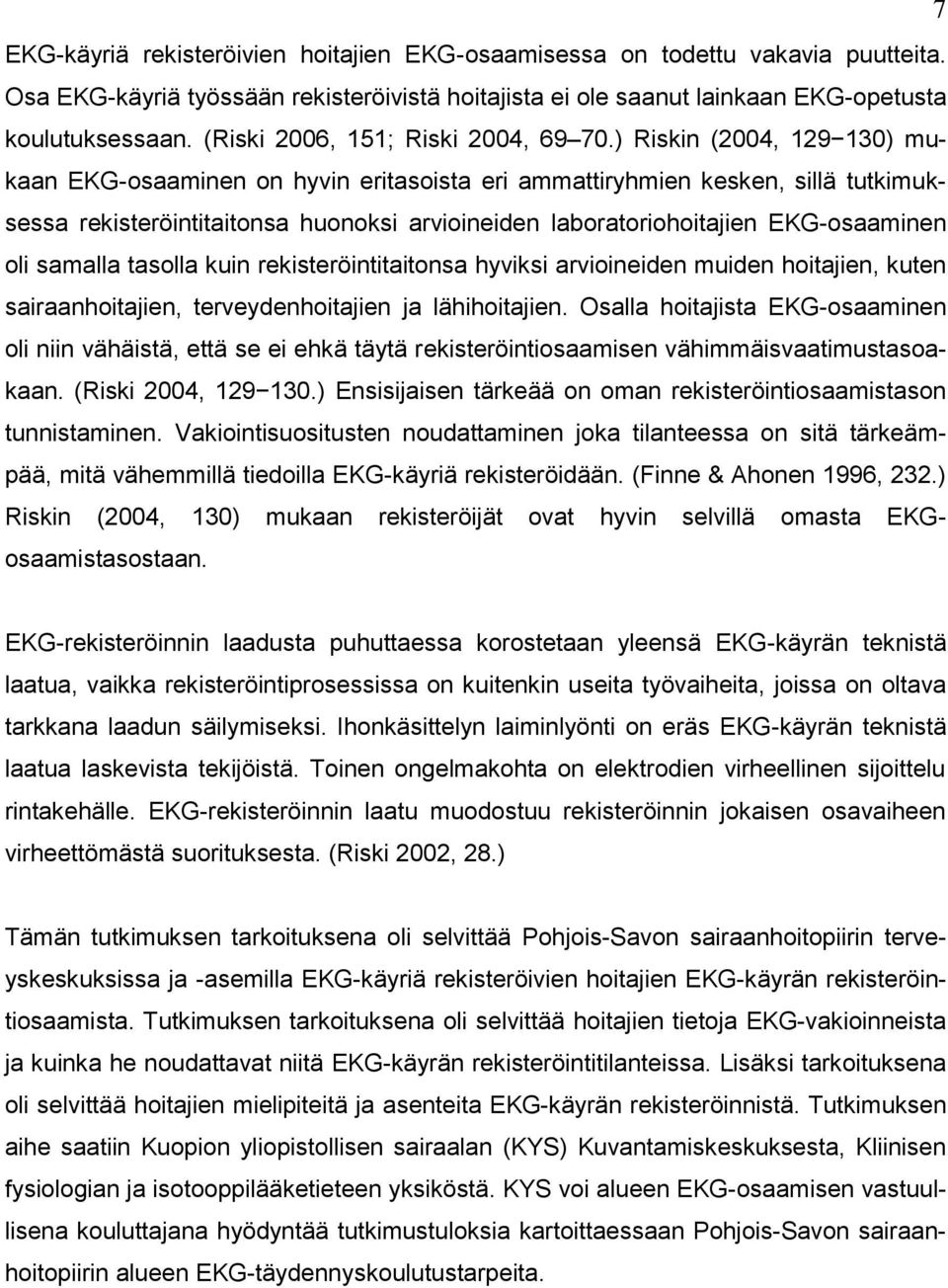 ) Riskin (2004, 129 130) mukaan EKG-osaaminen on hyvin eritasoista eri ammattiryhmien kesken, sillä tutkimuksessa rekisteröintitaitonsa huonoksi arvioineiden laboratoriohoitajien EKG-osaaminen oli