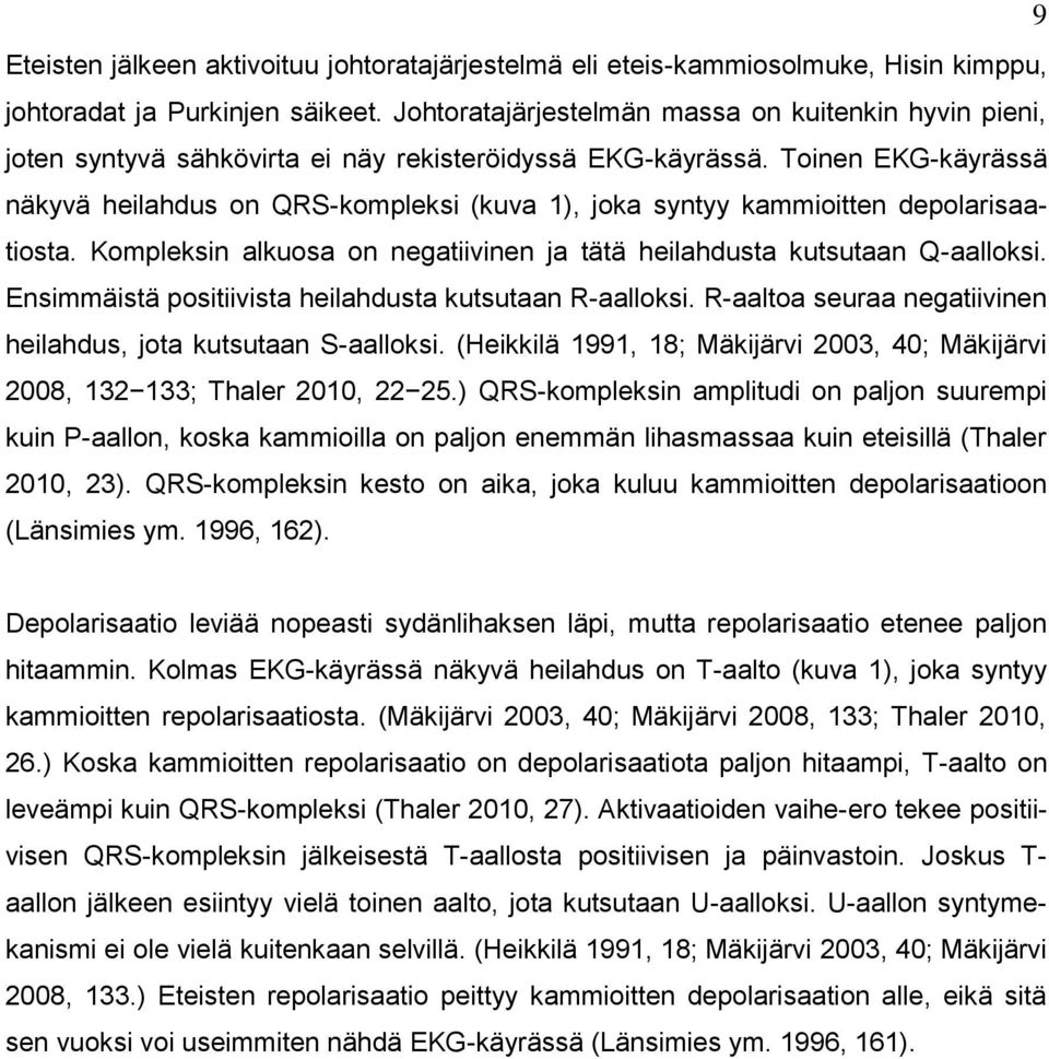 Toinen EKG-käyrässä näkyvä heilahdus on QRS-kompleksi (kuva 1), joka syntyy kammioitten depolarisaatiosta. Kompleksin alkuosa on negatiivinen ja tätä heilahdusta kutsutaan Q-aalloksi.