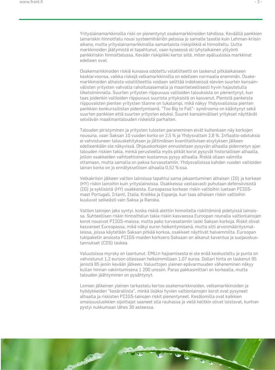 Uutta markkinoiden jäätymistä ei tapahtunut, vaan kyseessä oli lyhytaikainen ylilyönti pankkiriskin hinnoittelussa. Kevään riskipiikki kertoi siitä, miten epäluuloisia markkinat edelleen ovat.