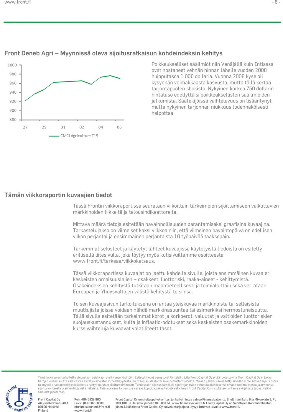 vehnän hinnan lähelle vuoden 2008 huipputasoa 1 000 dollaria. Vuonna 2008 kyse oli kysynnän voimakkaasta kasvusta, mutta tällä kertaa tarjontapuolen shokista.