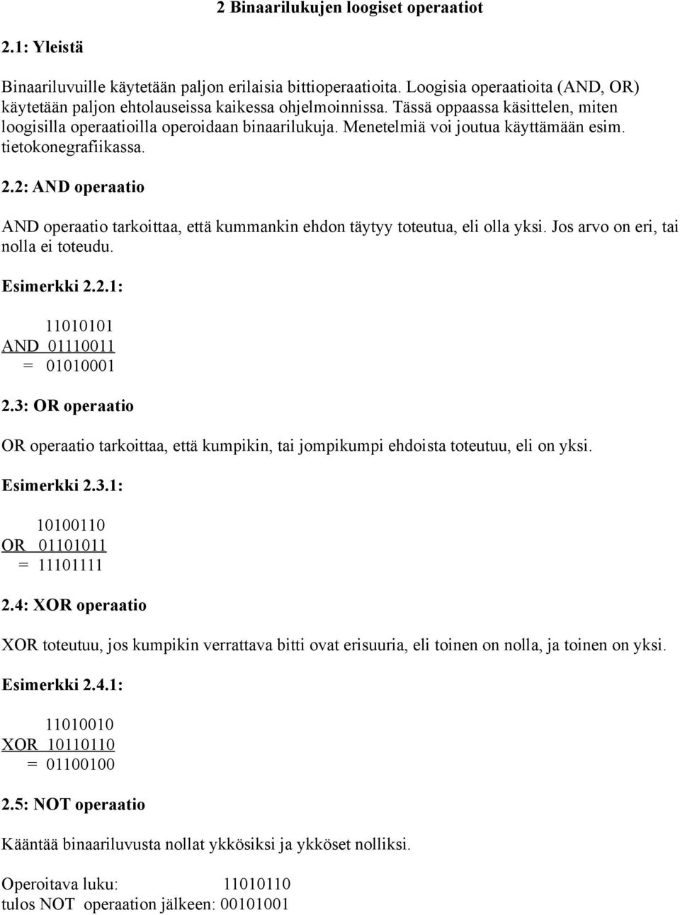 2: AND operaatio AND operaatio tarkoittaa, että kummankin ehdon täytyy toteutua, eli olla yksi. Jos arvo on eri, tai nolla ei toteudu. Esimerkki 2.2.1: 11010101 AND 01110011 = 01010001 2.