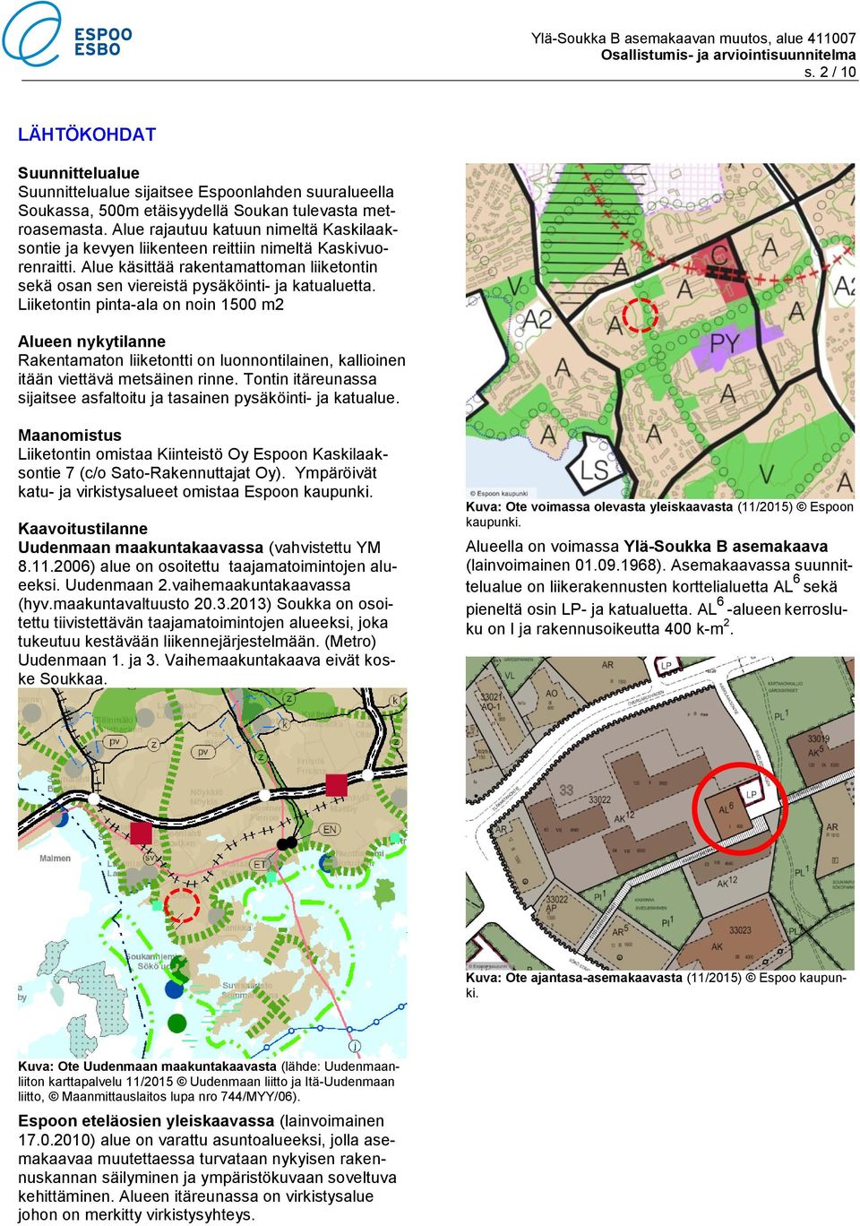 Liiketontin pinta-ala on noin 1500 m2 Alueen nykytilanne Rakentamaton liiketontti on luonnontilainen, kallioinen itään viettävä metsäinen rinne.