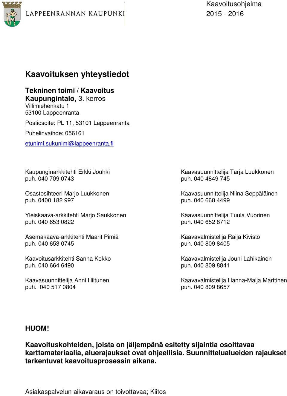 040 709 0743 Osastosihteeri Marjo Luukkonen puh. 0400 182 997 Yleiskaava-arkkitehti Marjo Saukkonen puh. 040 653 0822 Asemakaava-arkkitehti Maarit Pimiä puh.