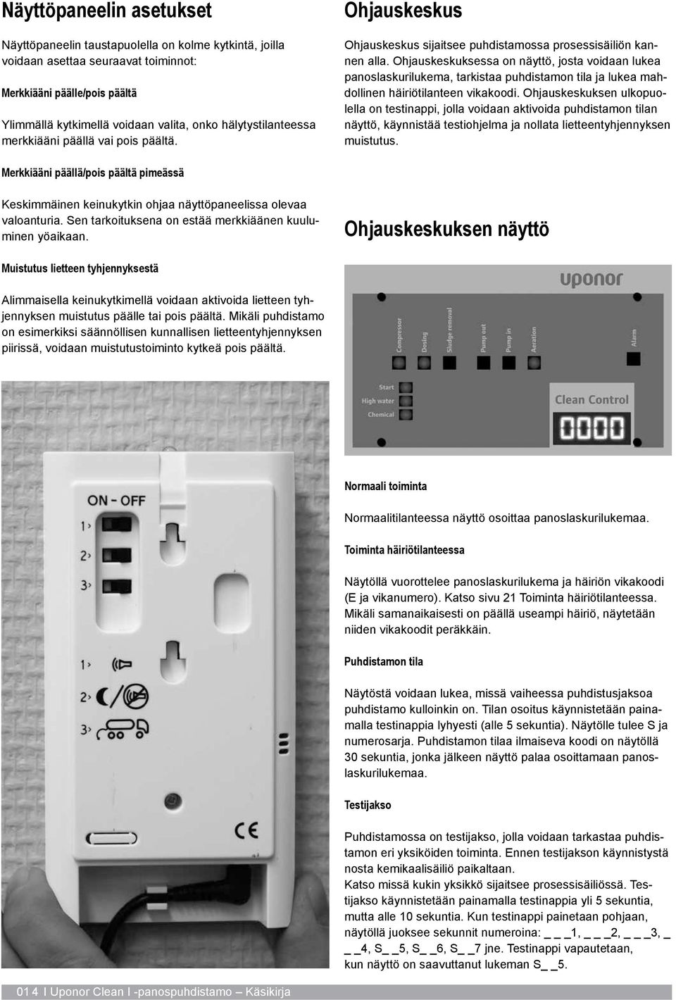 Ohjauskeskuksessa on näyttö, josta voidaan lukea panoslaskurilukema, tarkistaa puhdistamon tila ja lukea mahdollinen häiriötilanteen vikakoodi.