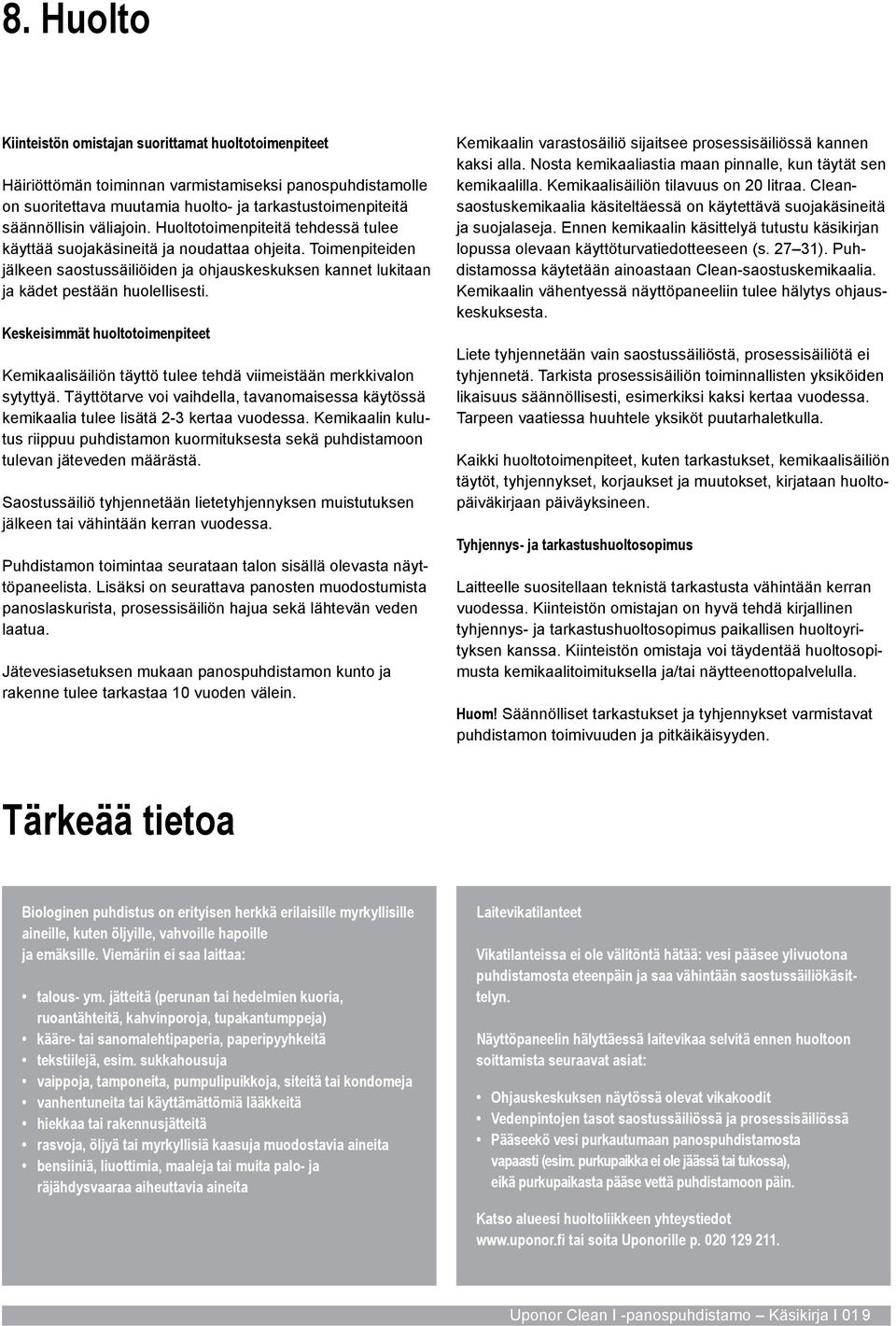 Keskeisimmät huoltotoimenpiteet Kemikaalisäiliön täyttö tulee tehdä viimeistään merkkivalon sytyttyä. Täyttötarve voi vaihdella, tavanomaisessa käytössä kemikaalia tulee lisätä 2-3 kertaa vuodessa.