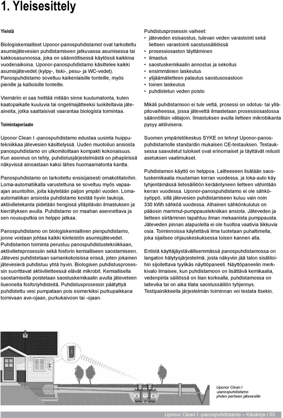 Panospuhdistamo soveltuu kaikenlaisille tonteille, myös pienille ja kallioisille tonteille.