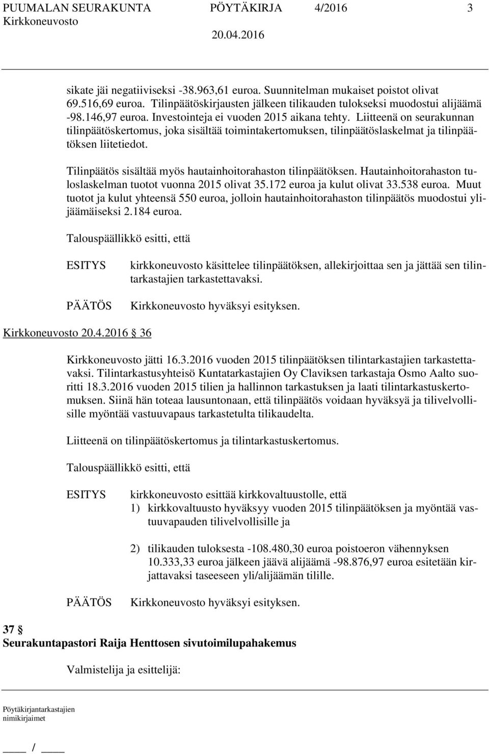 Liitteenä on seurakunnan tilinpäätöskertomus, joka sisältää toimintakertomuksen, tilinpäätöslaskelmat ja tilinpäätöksen liitetiedot. Tilinpäätös sisältää myös hautainhoitorahaston tilinpäätöksen.