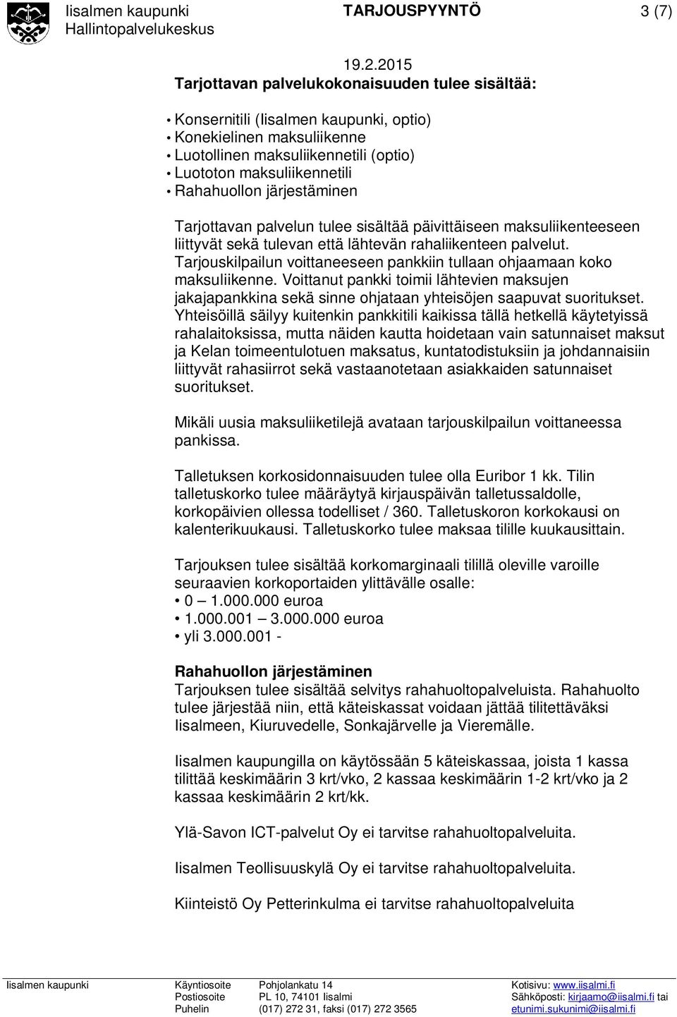 Tarjouskilpailun voittaneeseen pankkiin tullaan ohjaamaan koko maksuliikenne. Voittanut pankki toimii lähtevien maksujen jakajapankkina sekä sinne ohjataan yhteisöjen saapuvat suoritukset.