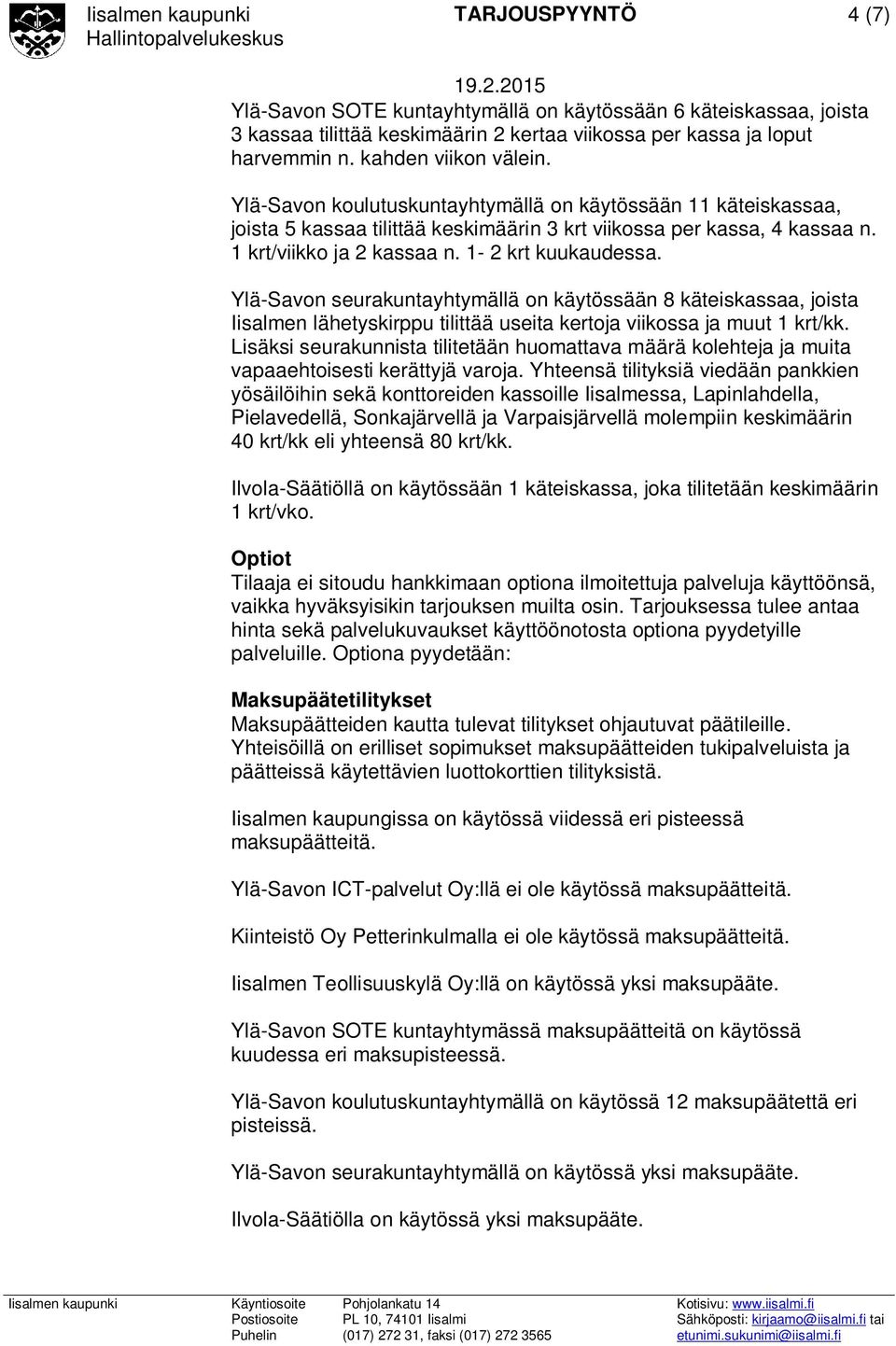 Ylä-Savon seurakuntayhtymällä on käytössään 8 käteiskassaa, joista Iisalmen lähetyskirppu tilittää useita kertoja viikossa ja muut 1 krt/kk.