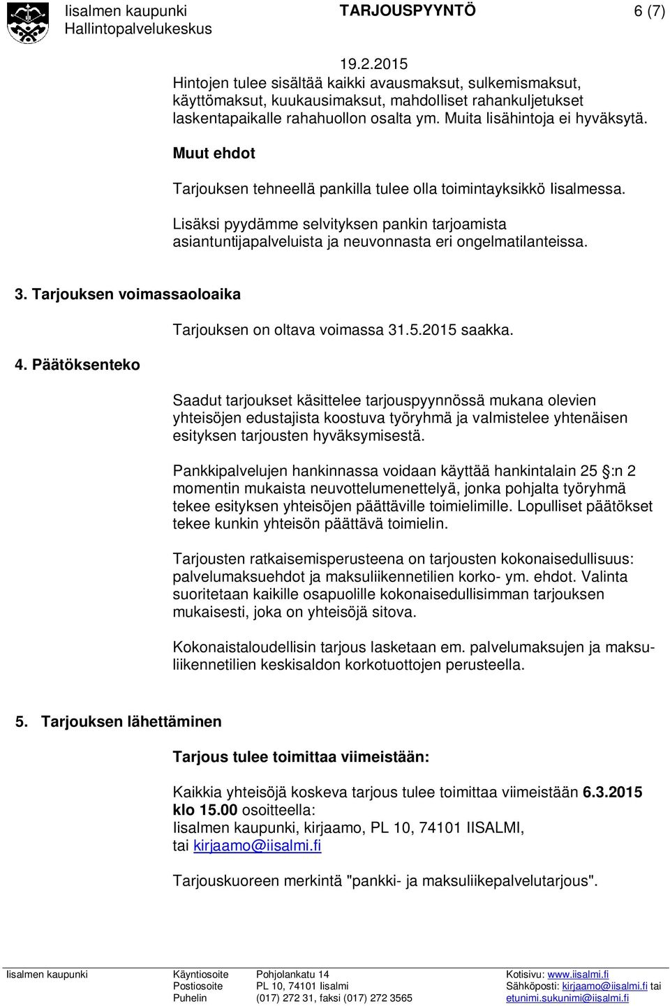 Lisäksi pyydämme selvityksen pankin tarjoamista asiantuntijapalveluista ja neuvonnasta eri ongelmatilanteissa. 3. Tarjouksen voimassaoloaika 4. Päätöksenteko Tarjouksen on oltava voimassa 31.5.